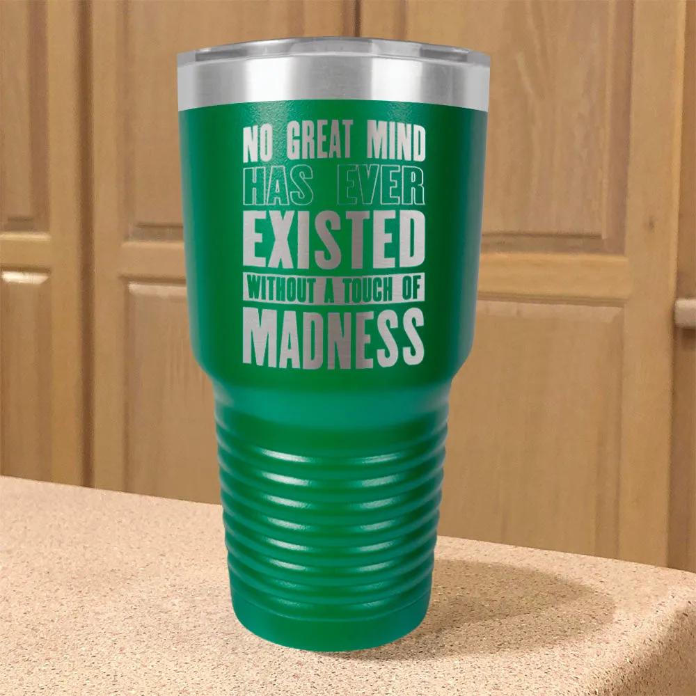 Stainless Steel Tumbler No Great Mind Has Ever Existed Without A Touch Of Madness