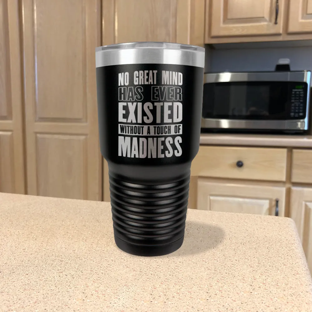 Stainless Steel Tumbler No Great Mind Has Ever Existed Without A Touch Of Madness