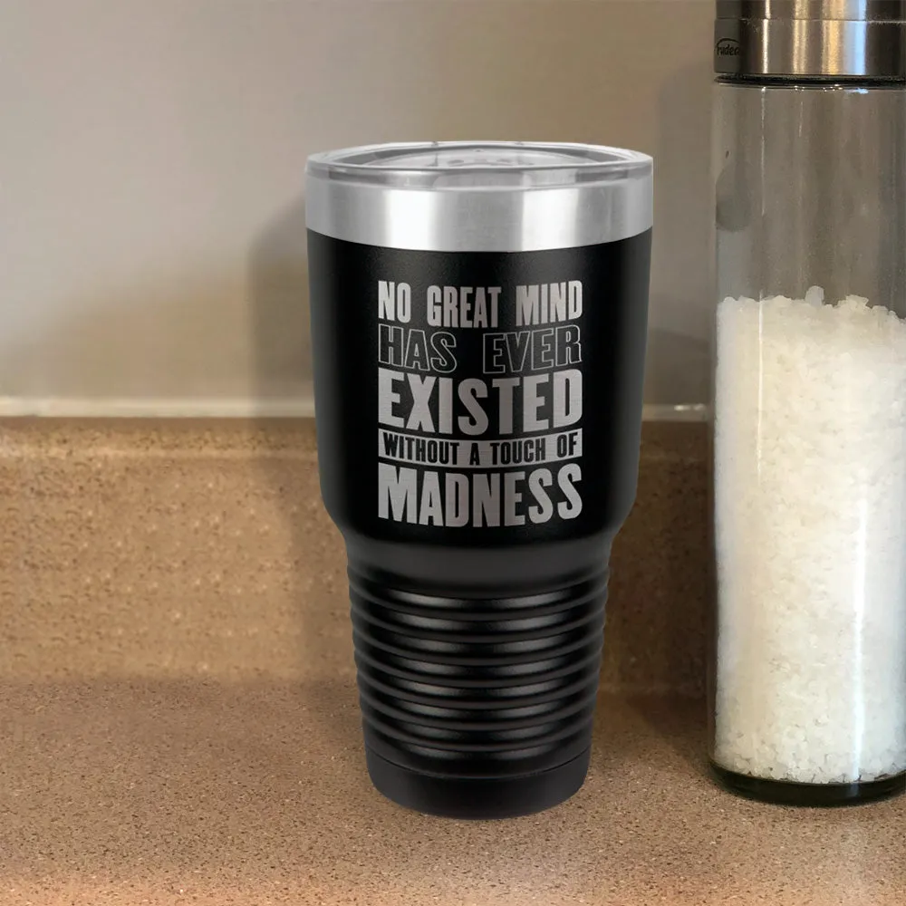 Stainless Steel Tumbler No Great Mind Has Ever Existed Without A Touch Of Madness